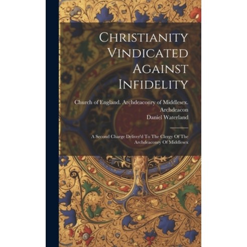 (영문도서) Christianity Vindicated Against Infidelity: A Second Charge Deliver''d To The Clergy Of The Ar... Hardcover, Legare Street Press, English, 9781019651483