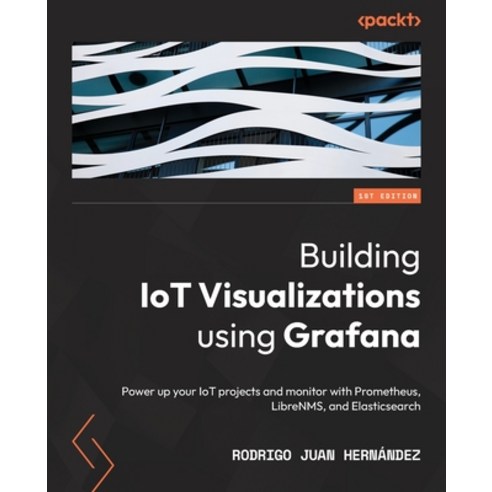 (영문도서) Building IoT Visualizations using Grafana: Power up your IoT projects and monitor with Promet... Paperback, Packt Publishing, English, 9781803236124