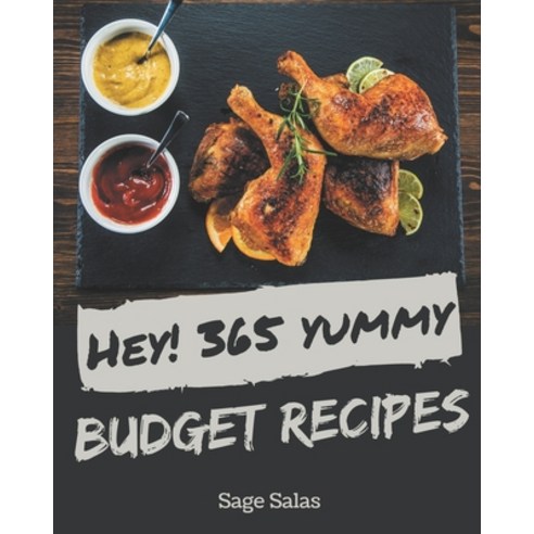 Hey! 365 Yummy Budget Recipes: A Yummy Budget Cookbook for All Generation Paperback, Independently Published
