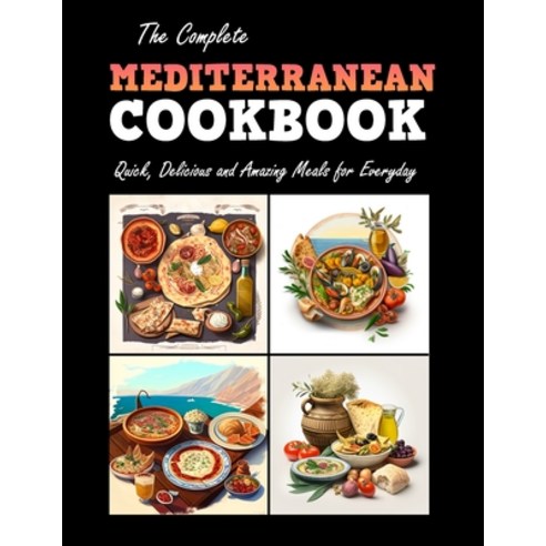 (영문도서) The Complete: Mediterranean Cookbook: Quick Delicous and Amazing Meals for Everyday Paperback, Independently Published, English, 9798378395743