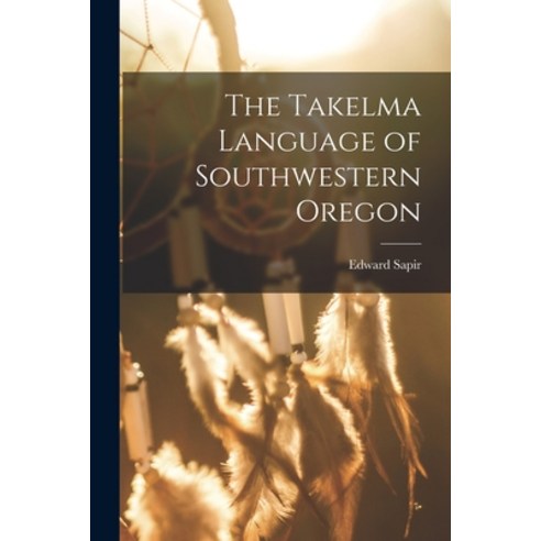 (영문도서) The Takelma Language of Southwestern Oregon Paperback, Legare Street Press, English, 9781016285087