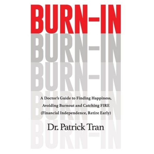 (영문도서) Burn-In: A Doctor''s Guide to Finding Happiness Avoiding Burnout and Catching FIRE (Financial... Hardcover, Legacy Launch Pad Publishing, English, 9781951407964