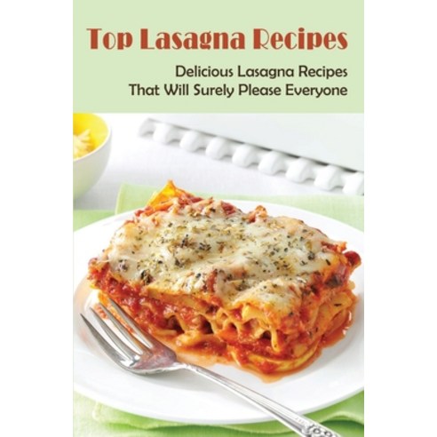 (영문도서) Top Lasagna Recipes: Delicious Lasagna Recipes That Will Surely Please Everyone: How To Make ... Paperback, Independently Published, English, 9798528563862