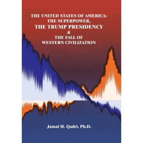 The United States of America: the Superpower the Trump Presidency & the Fall of Western Civilization Hardcover, Xlibris Us