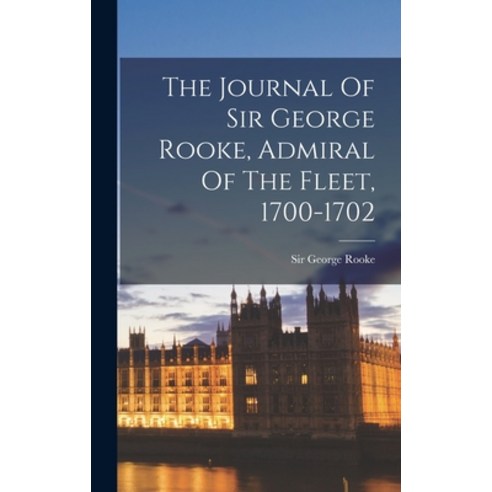 (영문도서) The Journal Of Sir George Rooke Admiral Of The Fleet 1700-1702 Hardcover, Legare Street Press, English, 9781017788570