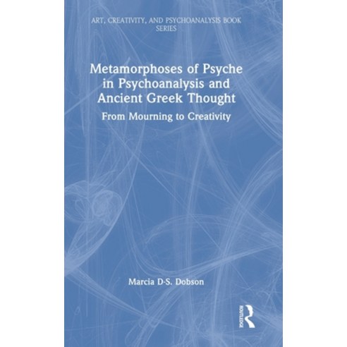 (영문도서) Metamorphoses of Psyche in Psychoanalysis and Ancient Greek Thought: From Mourning to Creativity Hardcover, Routledge, English, 9781032375519