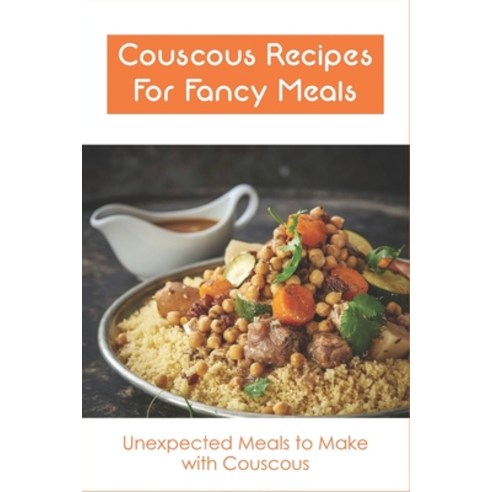 (영문도서) Couscous Recipes For Fancy Meals: Unexpected Meals to Make with Couscous: How To Make Couscous Paperback, Independently Published, English, 9798532566774