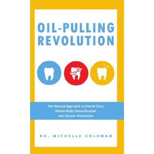 Oil-Pulling Revolution: The Natural Approach to Dental Care Whole-body Detoxification and Disease Prevention, Ulysses Pr