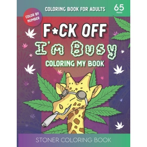F*ck Off I''m Busy Coloring My book: Stoner Coloring BookFor Adults Paperback, Independently Published, English, 9798714569791