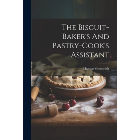 (영문도서) The Biscuit-baker’s And Pastry-cook’s Assistant Paperback, Legare Street Press, English, 9781021368485 비스킷책