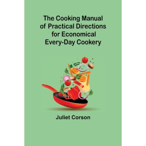 (영문도서) The Cooking Manual of Practical Directions for Economical Every-Day Cookery Paperback, Alpha Edition, English, 9789356011830