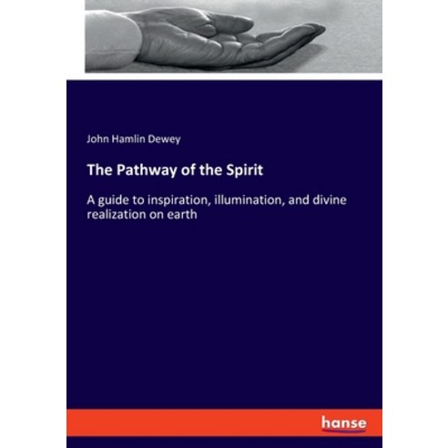 (영문도서) The Pathway of the Spirit: A guide to inspiration illumination and divine realization on earth Paperback, Hansebooks, English, 9783348110686