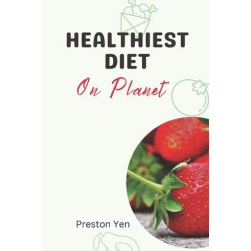 (영문도서) Healthiest Diet on Planet: Elevate Your Well-Being with Sustainable Nutrition and Lifestyle C... Paperback, Independently Published, English, 9798868167232