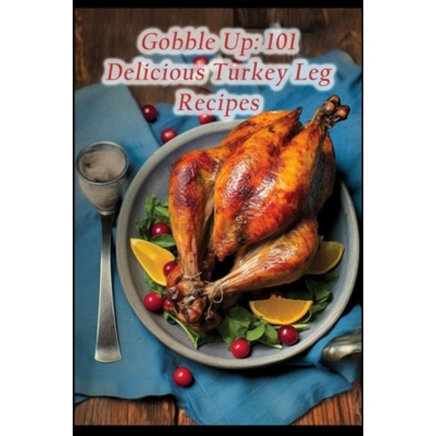 (영문도서) Gobble Up: 101 Delicious Turkey Leg Recipes Paperback, Independently Published, English, 9798856370804