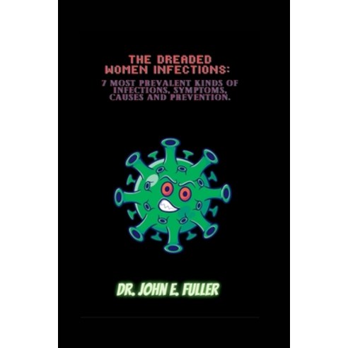 (영문도서) The Dreaded Women Infections: 7 Most Prevalent Kinds Of Infections Symptoms Causes And Prev... Paperback, Independently Published, English, 9798387585524