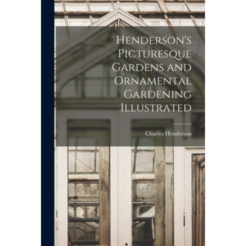 (영문도서) Henderson''s Picturesque Gardens and Ornamental Gardening Illustrated Paperback, Legare Street Press, English, 9781014561121