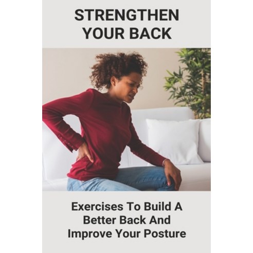 Strengthen Your Back: Exercises To Build A Better Back And Improve Your ...