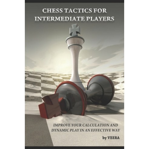 Chess Tactics for Intermediate Players: Improve your Calculation and Dynamic play in an effective way Paperback, Independently Published, English, 9798738902697