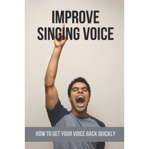 (영문도서) Improve Singing Voice: How To Get Your Voice Back Quickly: Reclaim Your Voice Paperback, Independently Published, English, 9798518440197