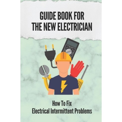 (영문도서) Guide Book For The New Electrician: How To Fix Electrical Intermittent Problems: How To Refin... Paperback, Independently Published, English, 9798542436630