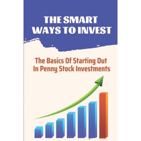 (영문도서) The Smart Ways To Invest: The Basics Of Starting Out In Penny Stock Investments: Stocks Book Paperback, Independently Published, English, 9798474869476