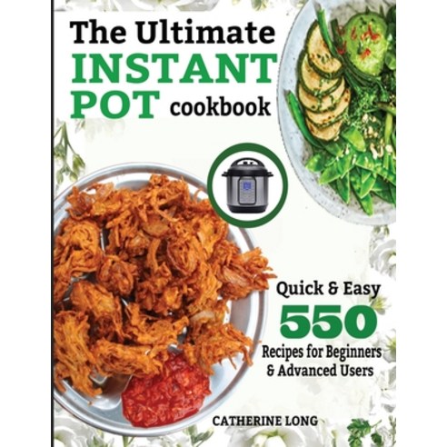 The Ultimate Instant Pot Cookbook: Quick & Easy 550 Recipes for Beginners & Advanced Users Paperback, King Books