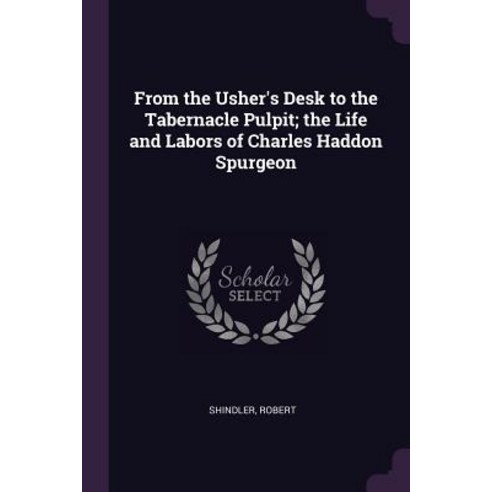 (영문도서) From the Usher''s Desk to the Tabernacle Pulpit; the Life and Labors of Charles Haddon Spurgeon Paperback, Palala Press, English, 9781379029083
