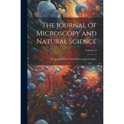 (영문도서) The Journal of Microscopy and Natural Science: The Journal of the Postal Microscopical Societ... Paperback, Legare Street Press, English, 9781022816091
