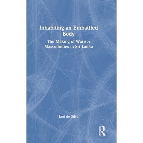 (영문도서) Inhabiting an Embattled Body: The Making of Warrior Masculinities in Sri Lanka Hardcover, Routledge Chapman & Hall, English, 9780367556020