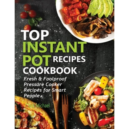 Top Instant Pot Recipes Cookbook: Fresh & Foolproof Pressure Cooker Recipes for Smart People Paperback, Francis Michael Publishing Company