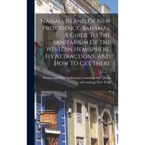 (영문도서) Nassau Island Of New Providence Bahamas. A Guide To The Sanitarium Of The Western Hemispher... Hardcover, Legare Street Press