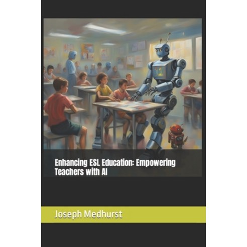 (영문도서) Enhancing ESL Education: Empowering Teachers with AI Paperback, Independently Published, English, 9798862113860