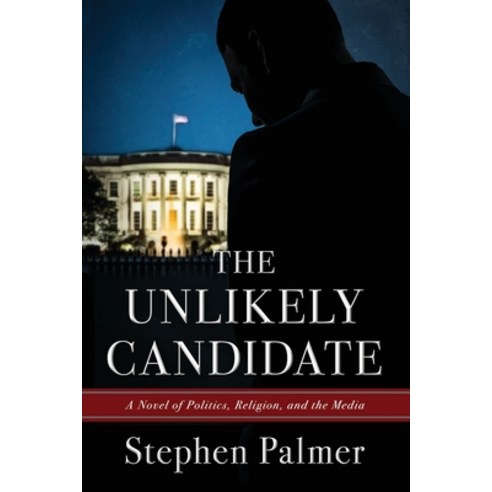 The Unlikely Candidate: A Novel of Politics Religion and the Media Paperback, Independently Published