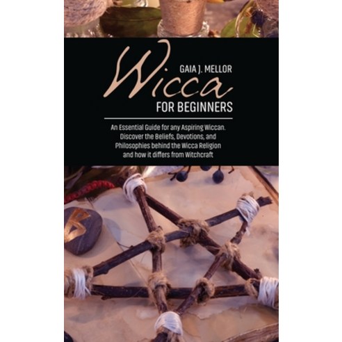 Wicca for Beginners: An Essential Guide for any Aspiring Wiccan. Discover the Beliefs Devotions an... Hardcover, Gaia J. Mellor, English, 9781802511765
