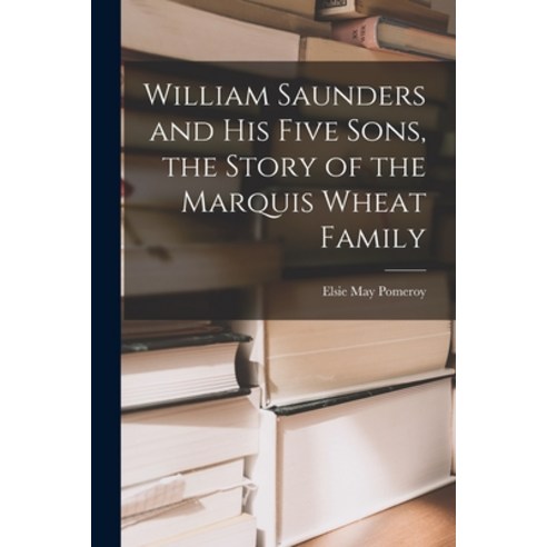 (영문도서) William Saunders and His Five Sons the Story of the Marquis Wheat Family Paperback, Hassell Street Press, English, 9781013539626
