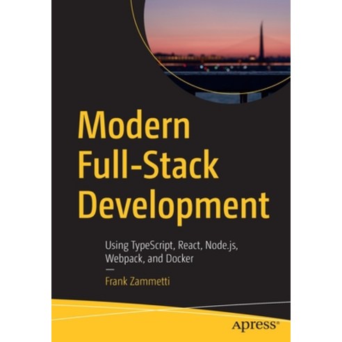 Modern Full-Stack Development:Using Typescript React Node.Js Webpack and Docker, Apress