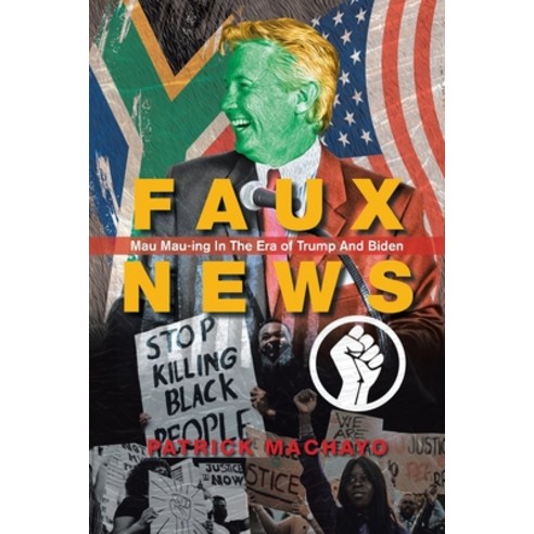 (영문도서) Faux News: Mau Mau-Ing in the Era of Trump and Biden Paperback, Xlibris Us, English, 9781664192638