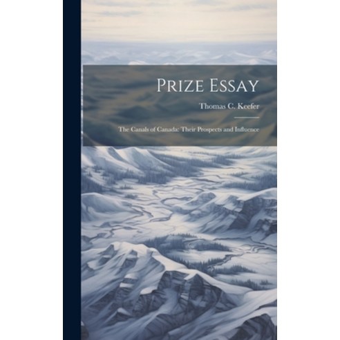 (영문도서) Prize Essay: The Canals of Canada: Their Prospects and Influence Hardcover, Legare Street Press, English, 9781020730481