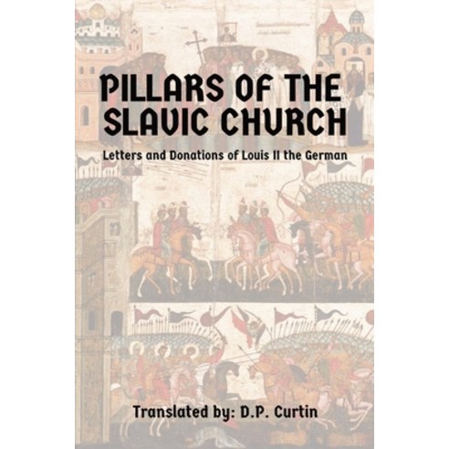 (영문도서) Pillars of the Slavic Church: Letters and Donations of Louis II the German Paperback, Dalcassian Publishing Company, English, 9798869268198