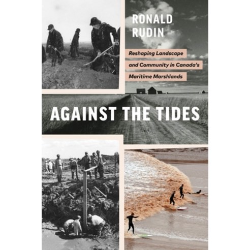 (영문도서) Against the Tides: Reshaping Landscape and Community in Canada''s Maritime Marshlands Paperback, University of British Colum..., English, 9780774866767