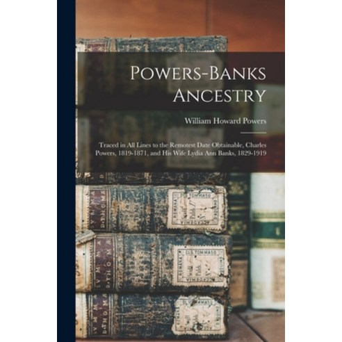 (영문도서) Powers-Banks Ancestry: Traced in All Lines to the Remotest Date Obtainable Charles Powers 1... Paperback, Legare Street Press, English, 9781013894466