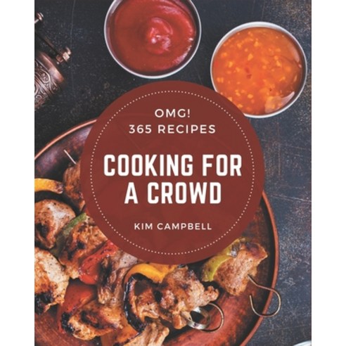 OMG! 365 Cooking for a Crowd Recipes: A Timeless Cooking for a Crowd Cookbook Paperback, Independently Published