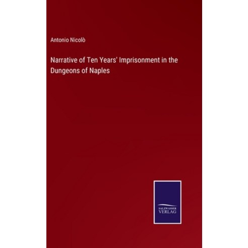 (영문도서) Narrative of Ten Years'' Imprisonment in the Dungeons of Naples Hardcover, Salzwasser-Verlag, English, 9783375065294