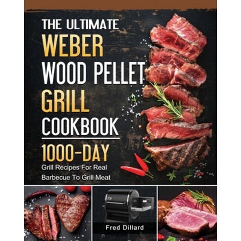 (영문도서) The Ultimate Weber Wood Pellet Grill Cookbook: 1000-Day Grill Recipes For Real Barbecue To Gr... Paperback, Fred Dillard, English, 9781803202112