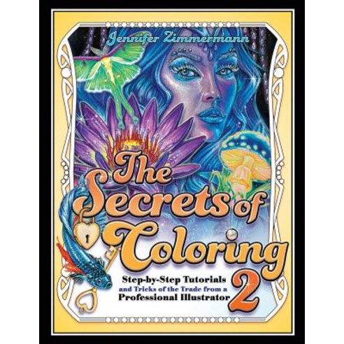 The Secrets of Coloring 2: Step-By-Step Tutorials and Tricks of the Trade from a Professional Illust... Paperback, Full Circle Arts, LLC