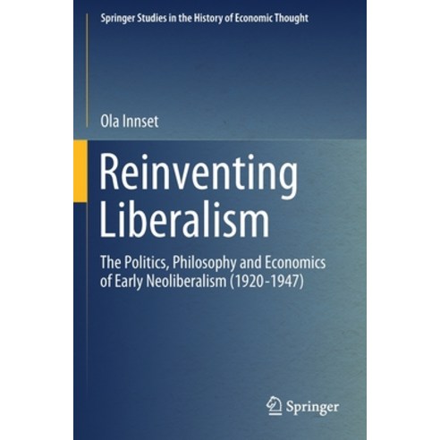 Reinventing Liberalism: The Politics Philosophy and Economics of Early Neoliberalism (1920-1947) Paperback, Springer, English, 9783030388874
