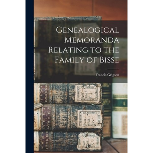 (영문도서) Genealogical Memoranda Relating to the Family of Bisse Paperback, Legare Street Press, English, 9781013506659