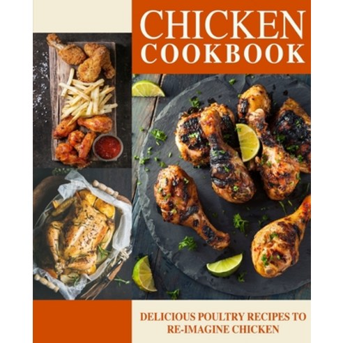 (영문도서) Chicken Cookbook: Delicious Poultry Recipes to Re-Imagine Chicken Paperback, Independently Published, English, 9798679659230
