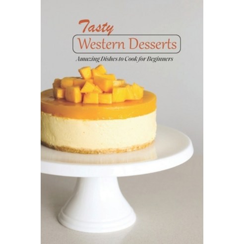 (영문도서) Tasty Western Desserts: Amazing Dishes to Cook for Beginners Paperback, Independently Published, English, 9798423411084