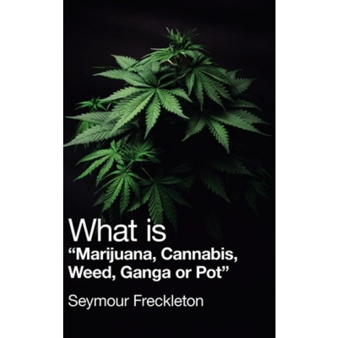 What Is "Marijuana Cannabis Weed Ganga or Pot" Hardcover, Authorhouse